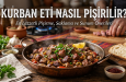 Kurban Eti Nasıl Pişirilir? En Lezzetli Pişirme, Saklama ve Sunum Önerileri